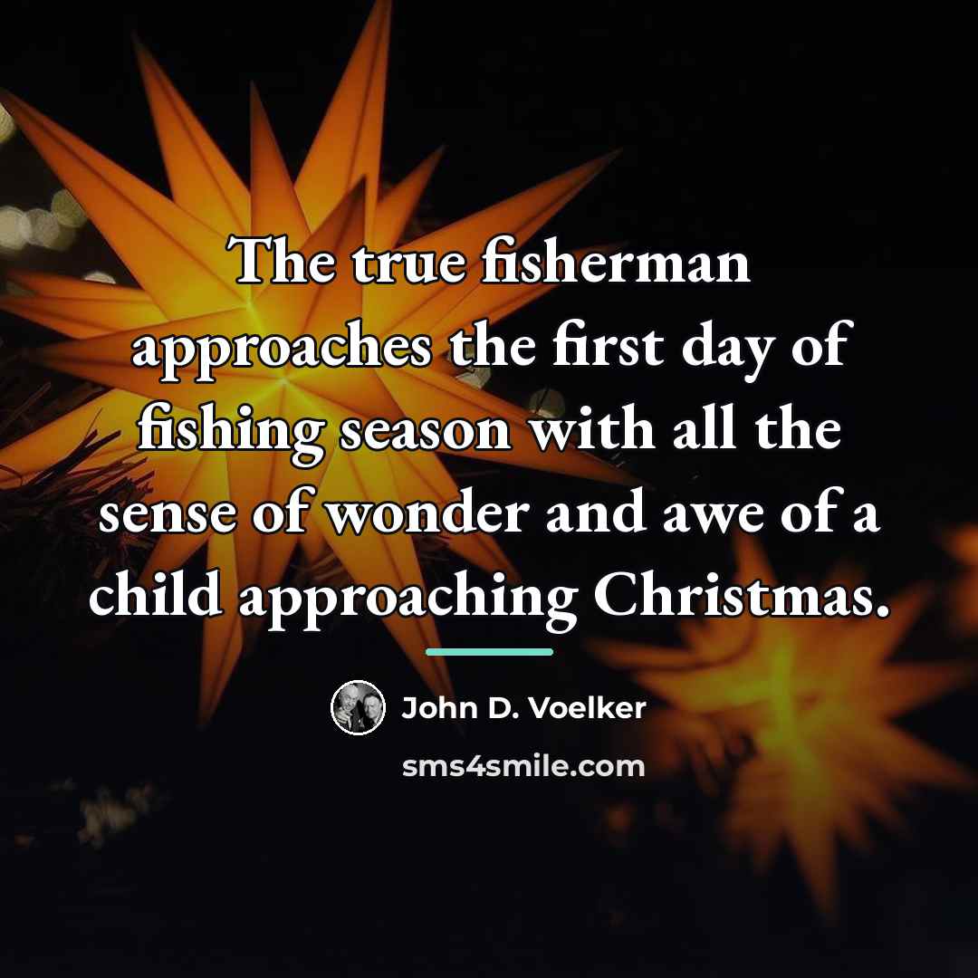 “The true fisherman approaches the first day of fishing season…” quote by John D. Voelker