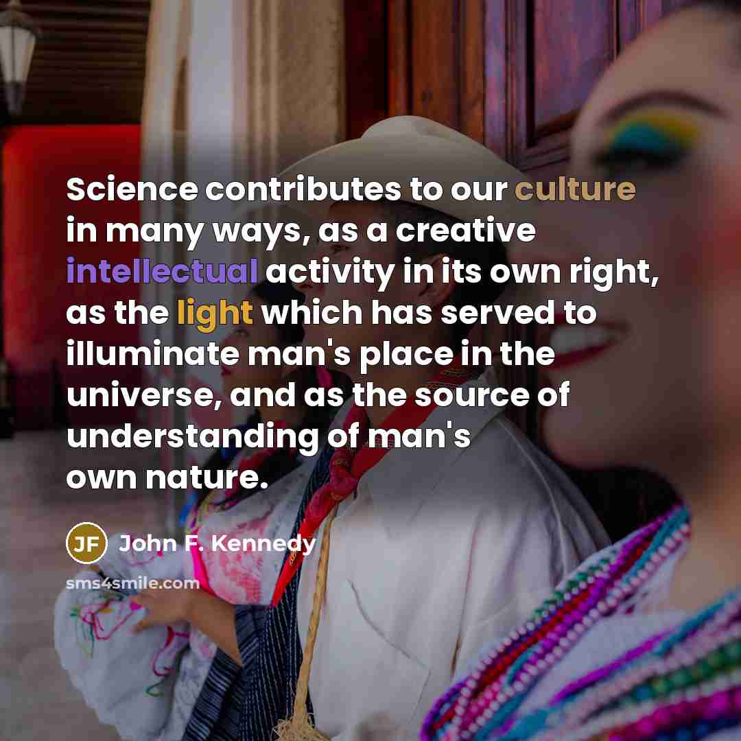 “Science contributes to our culture in many ways, as a…” quote by John F. Kennedy