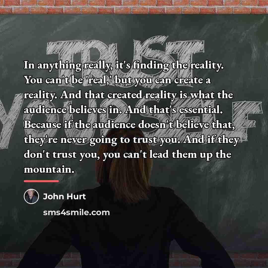 “In anything really, it's finding the reality. You can't be…” quote by John Hurt