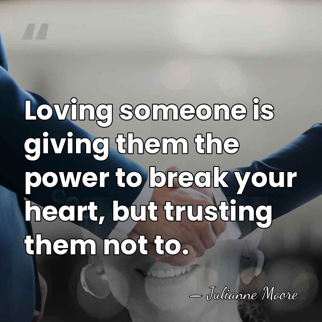 Loving someone is giving them the power to break your heart, but&hellip; - Julianne Moore