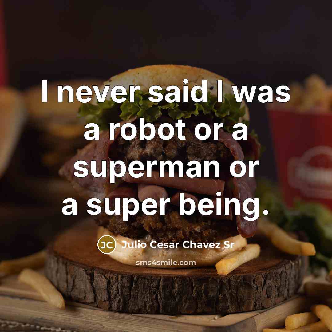 “I never said I was a robot or a superman…” quote by Julio Cesar Chavez Sr