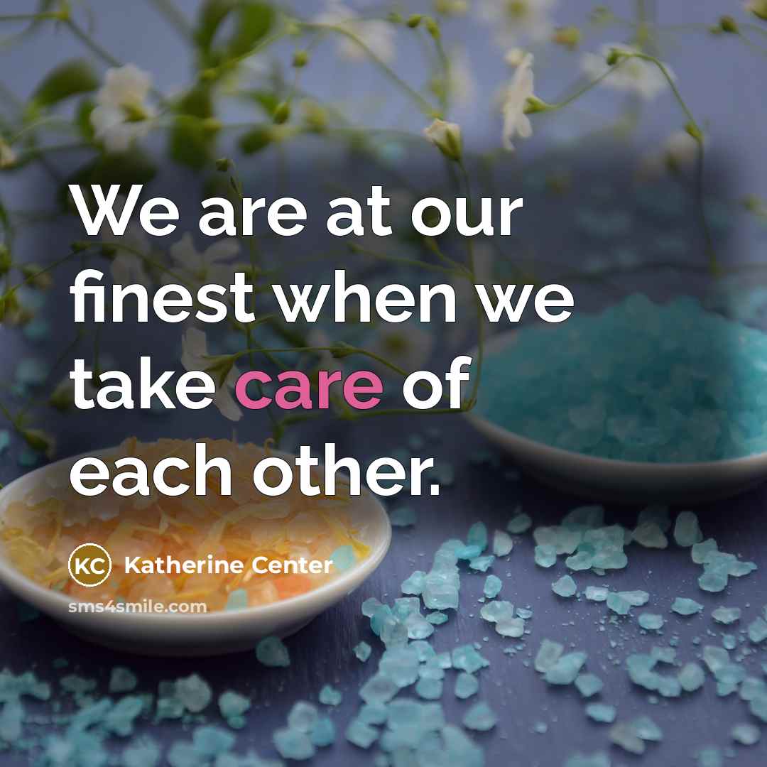 “We are at our finest when we take care of…” quote by Katherine Center