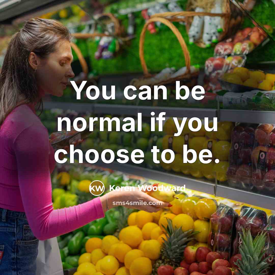 “You can be normal if you choose to be.…” quote by Keren Woodward