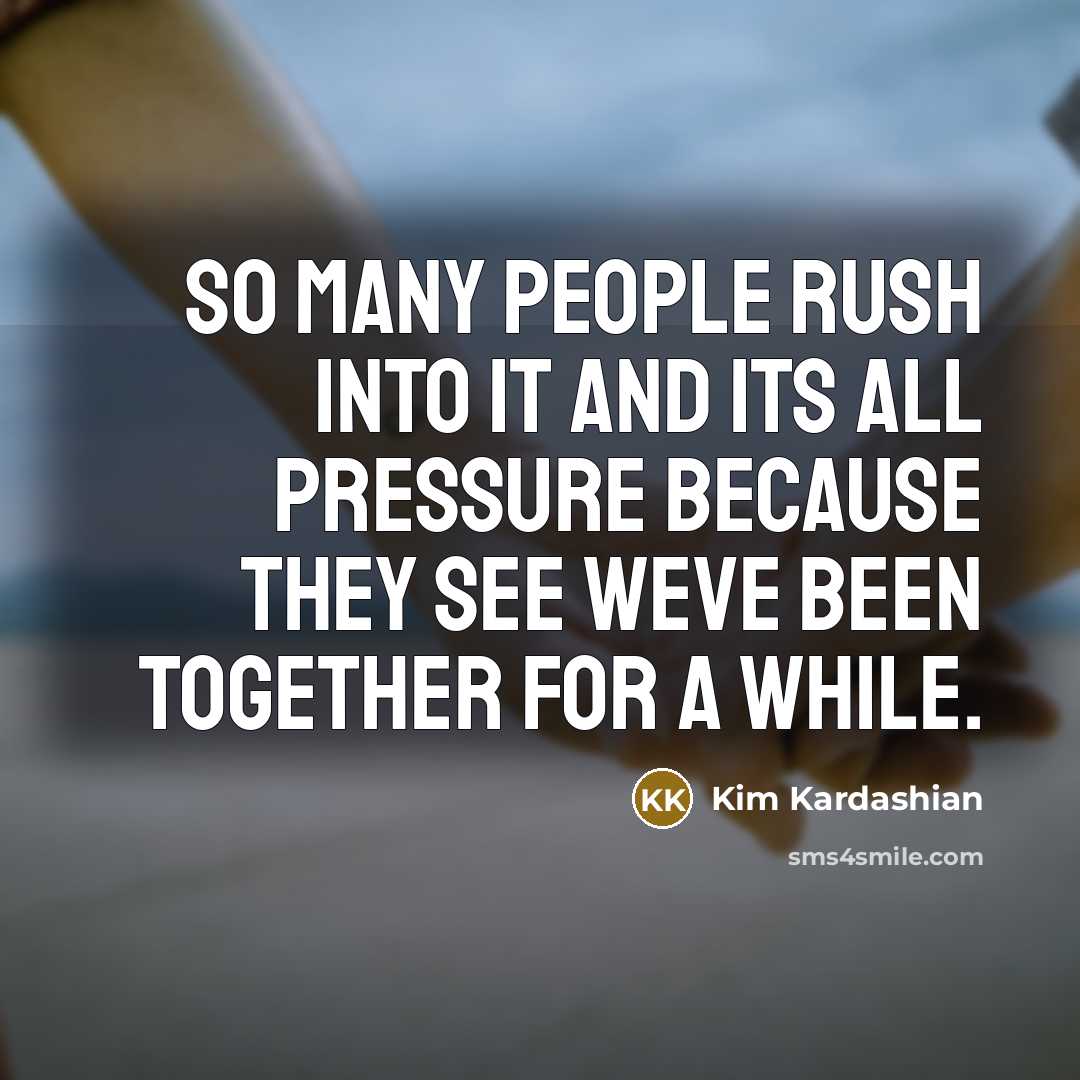 “So many people rush into it and its all pressure…” quote by Kim Kardashian