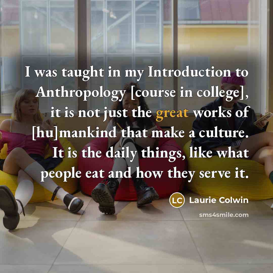 “I was taught in my Introduction to Anthropology [course in…” quote by Laurie Colwin