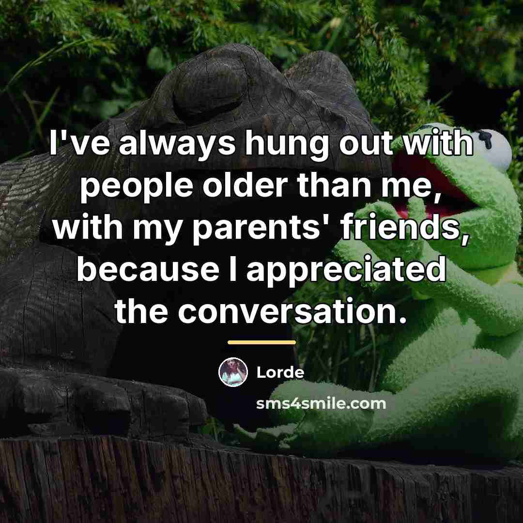“I've always hung out with people older than me, with…” quote by Lorde