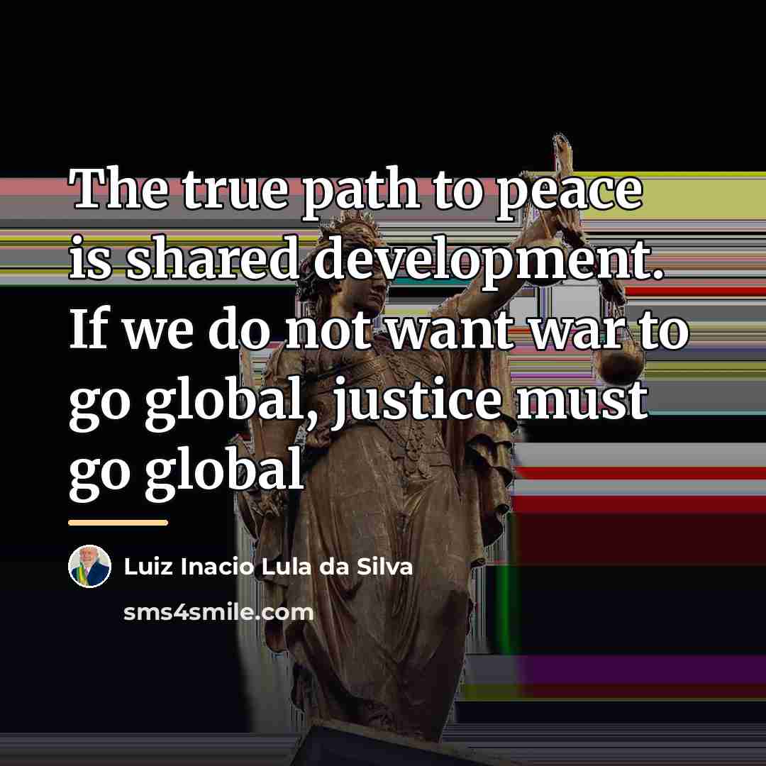 “The true path to peace is shared development. If we…” quote by Luiz Inacio Lula da Silva