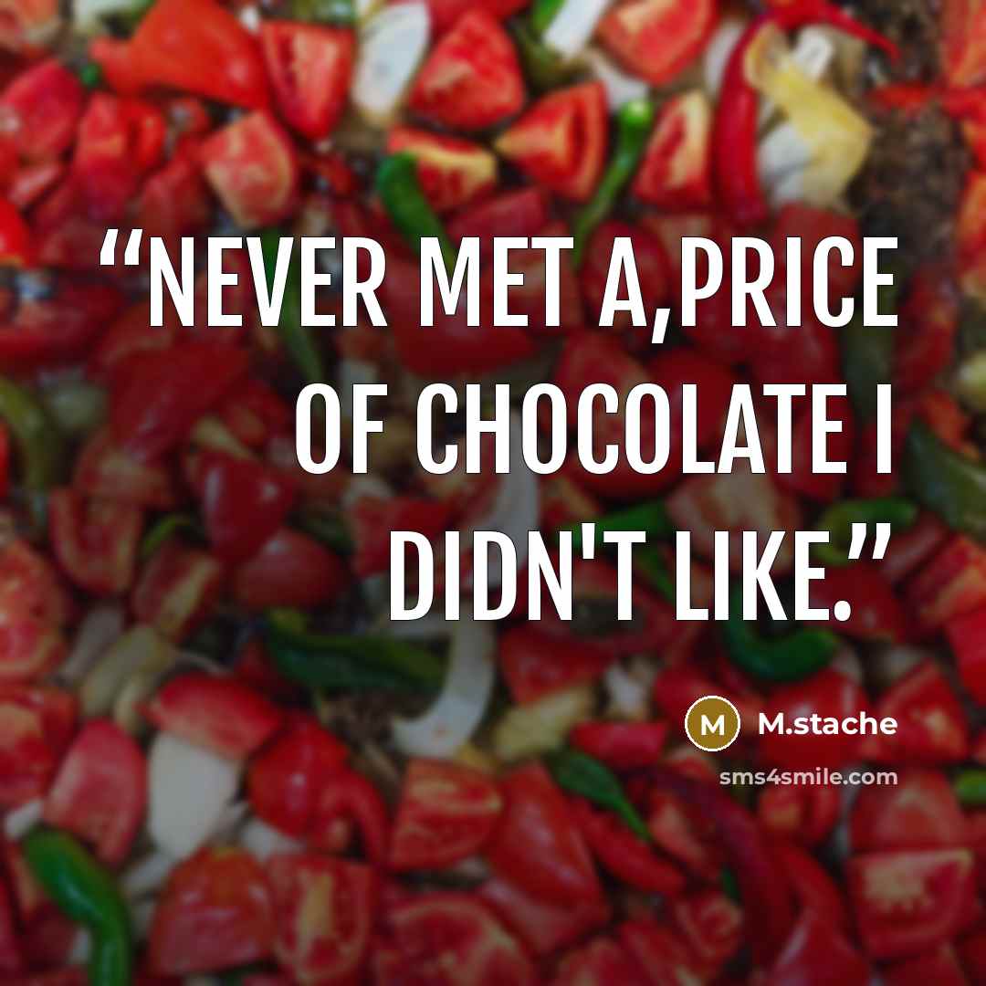 “Never met a,price of chocolate I didn't like.” quote by M.stache