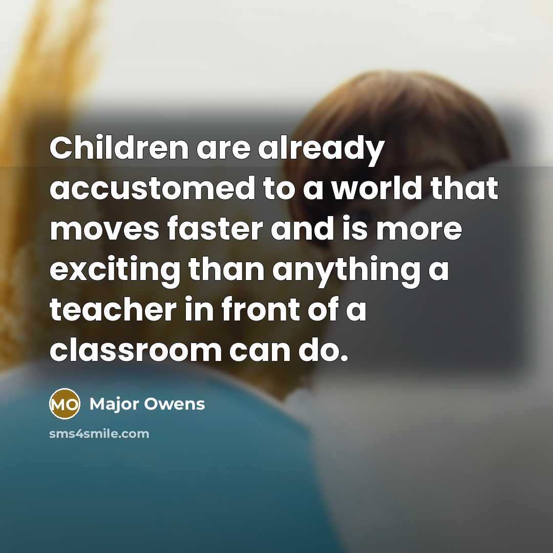 “Children are already accustomed to a world that moves faster…” quote by Major Owens