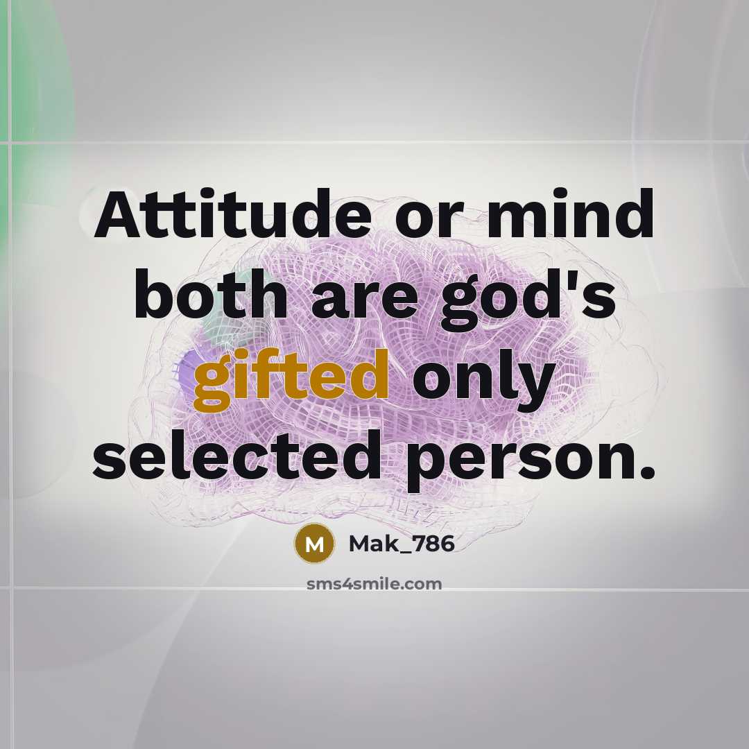 “Attitude or mind both are god's gifted only selected person.” quote by Mak_786