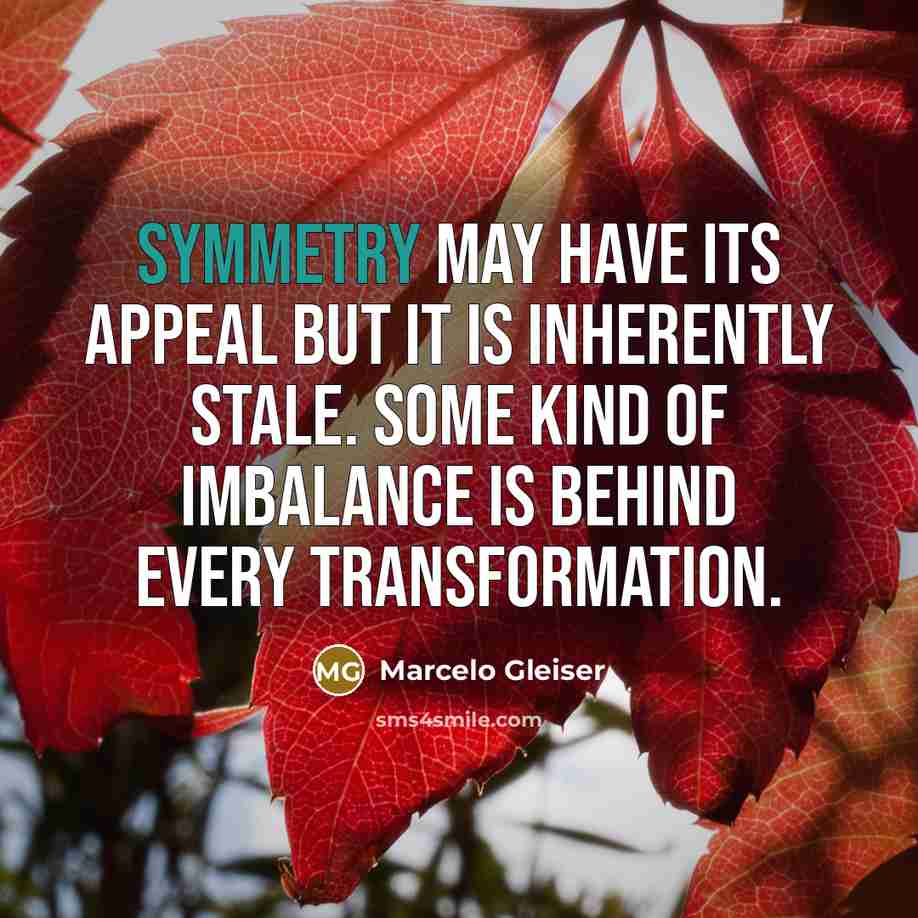 “Symmetry may have its appeal but it is inherently stale.…” quote by Marcelo Gleiser