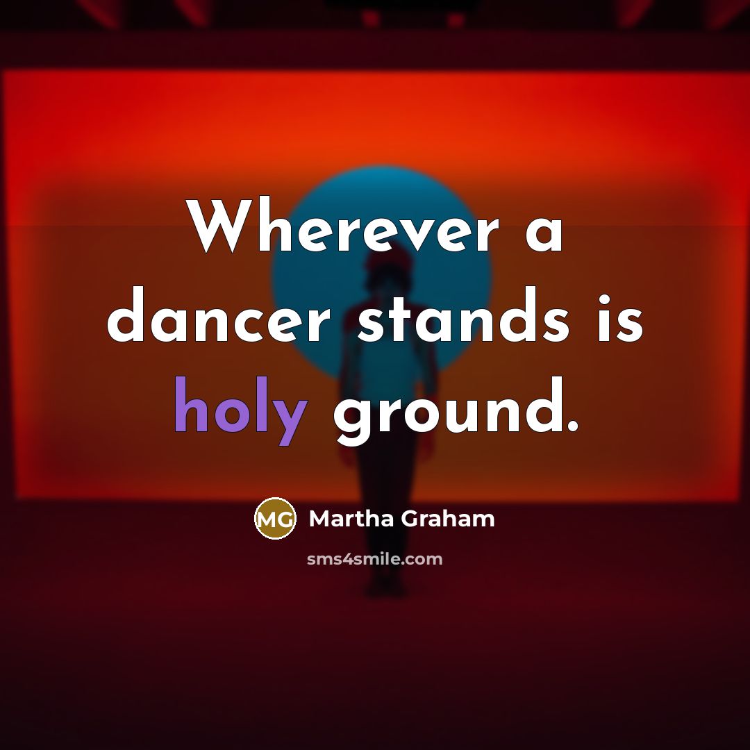 “Wherever a dancer stands is holy ground.…” quote by Martha Graham
