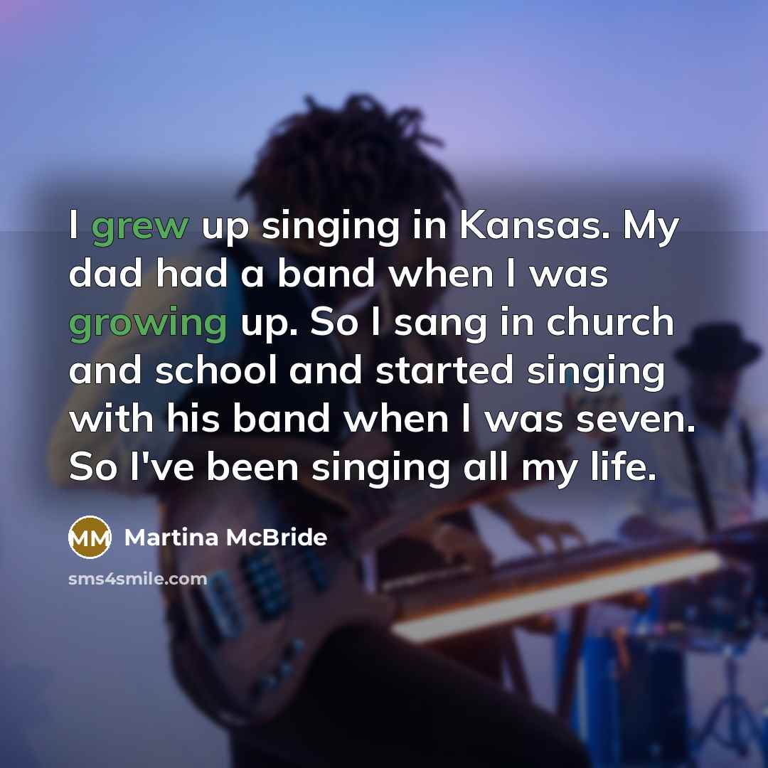 “I grew up singing in Kansas. My dad had a…” quote by Martina McBride