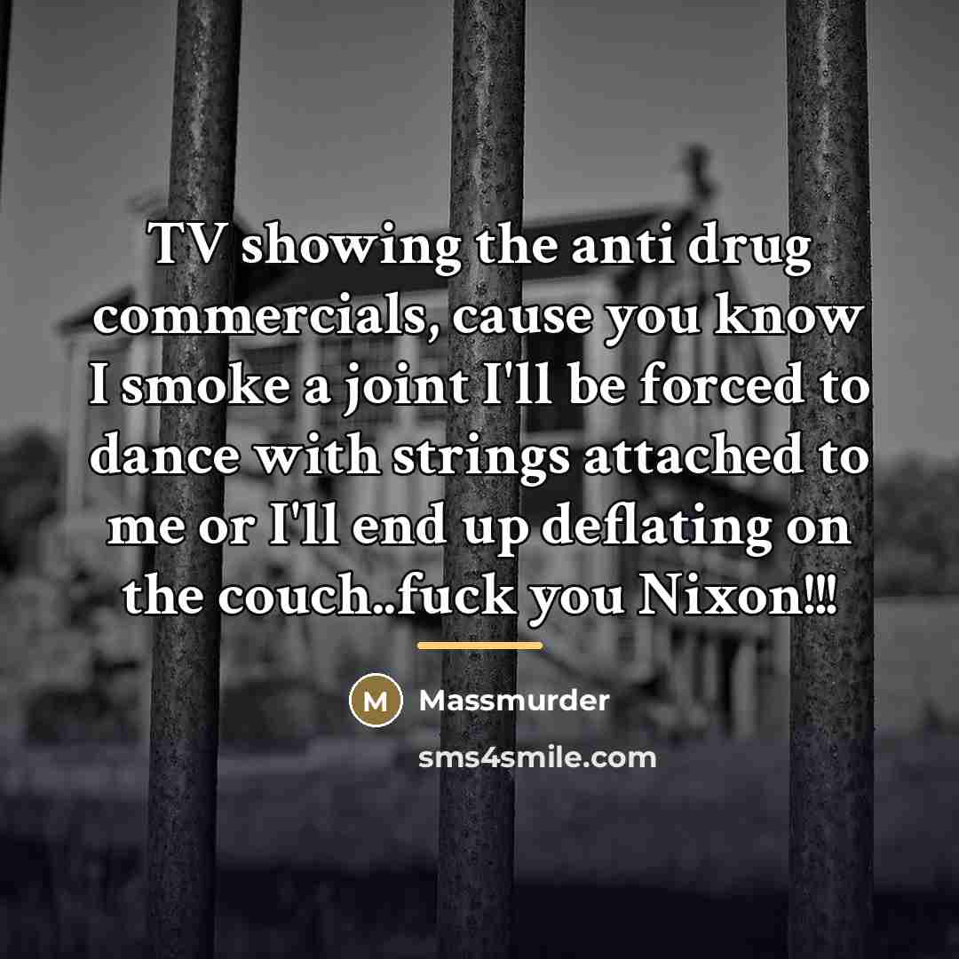 “TV showing the anti drug commercials, cause you know I…” quote by Massmurder