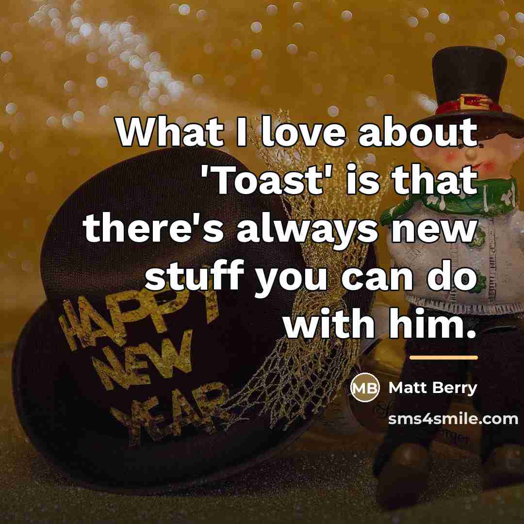 “What I love about 'Toast' is that there's always new…” quote by Matt Berry