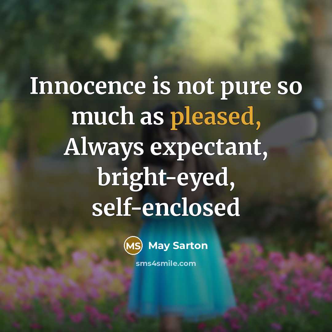 “Innocence is not pure so much as pleased, Always expectant,…” quote by May Sarton