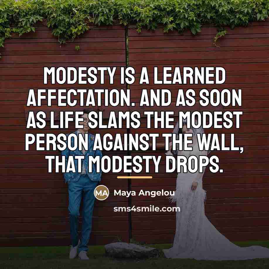 “Modesty is a learned affectation. And as soon as life…” quote by Maya Angelou