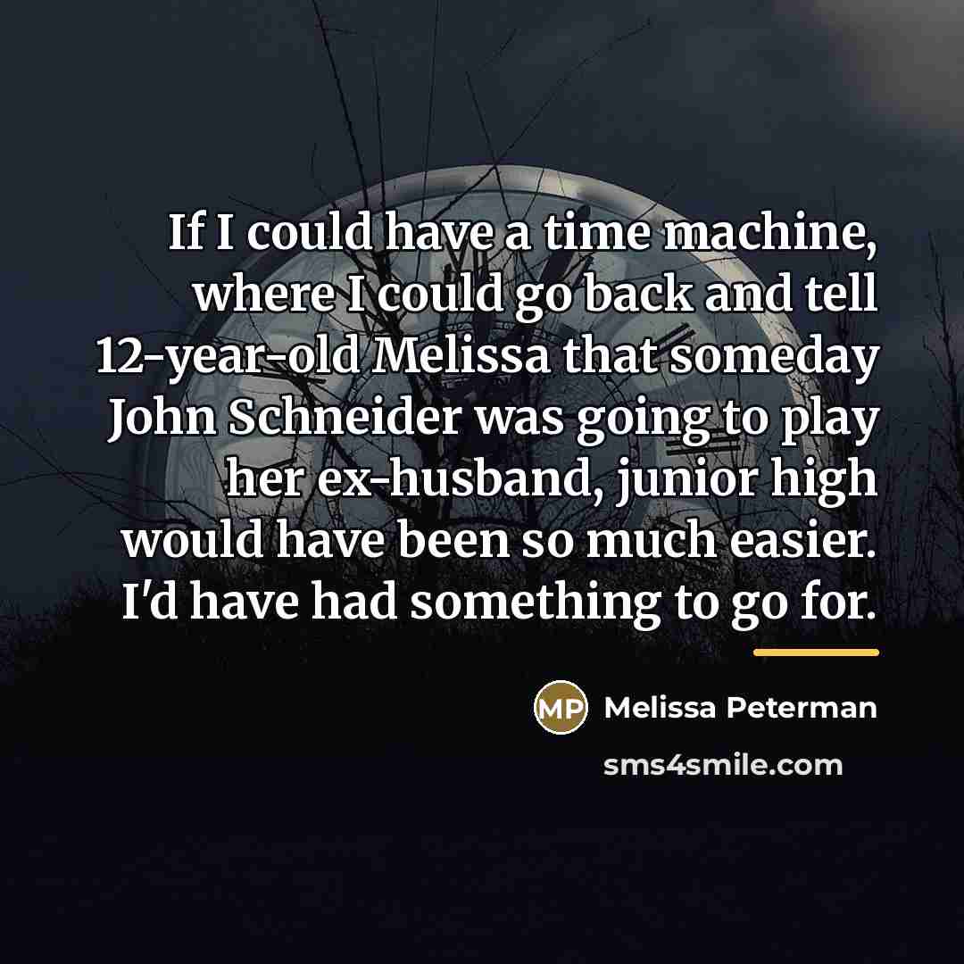 “If I could have a time machine, where I could…” quote by Melissa Peterman