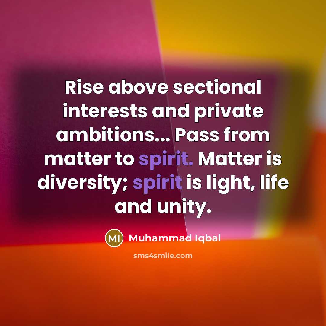 “Rise above sectional interests and private ambitions... Pass from matter…” quote by Muhammad Iqbal