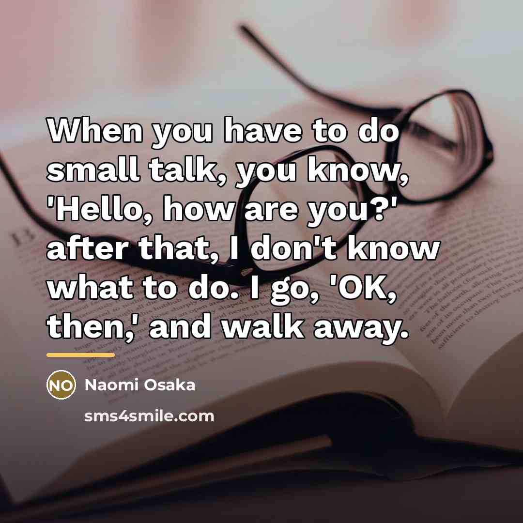 “When you have to do small talk, you know, 'Hello,…” quote by Naomi Osaka