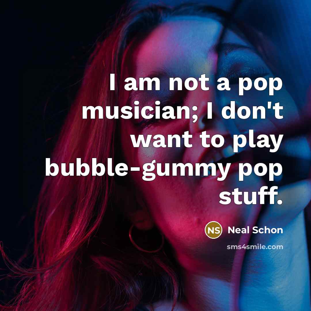 “I am not a pop musician; I don't want to…” quote by Neal Schon
