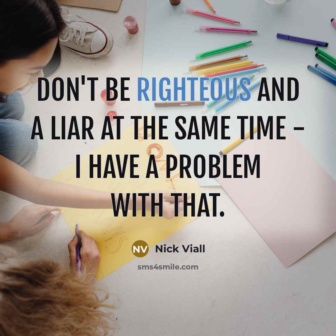 “Don't be righteous and a liar at the same time…” quote by Nick Viall