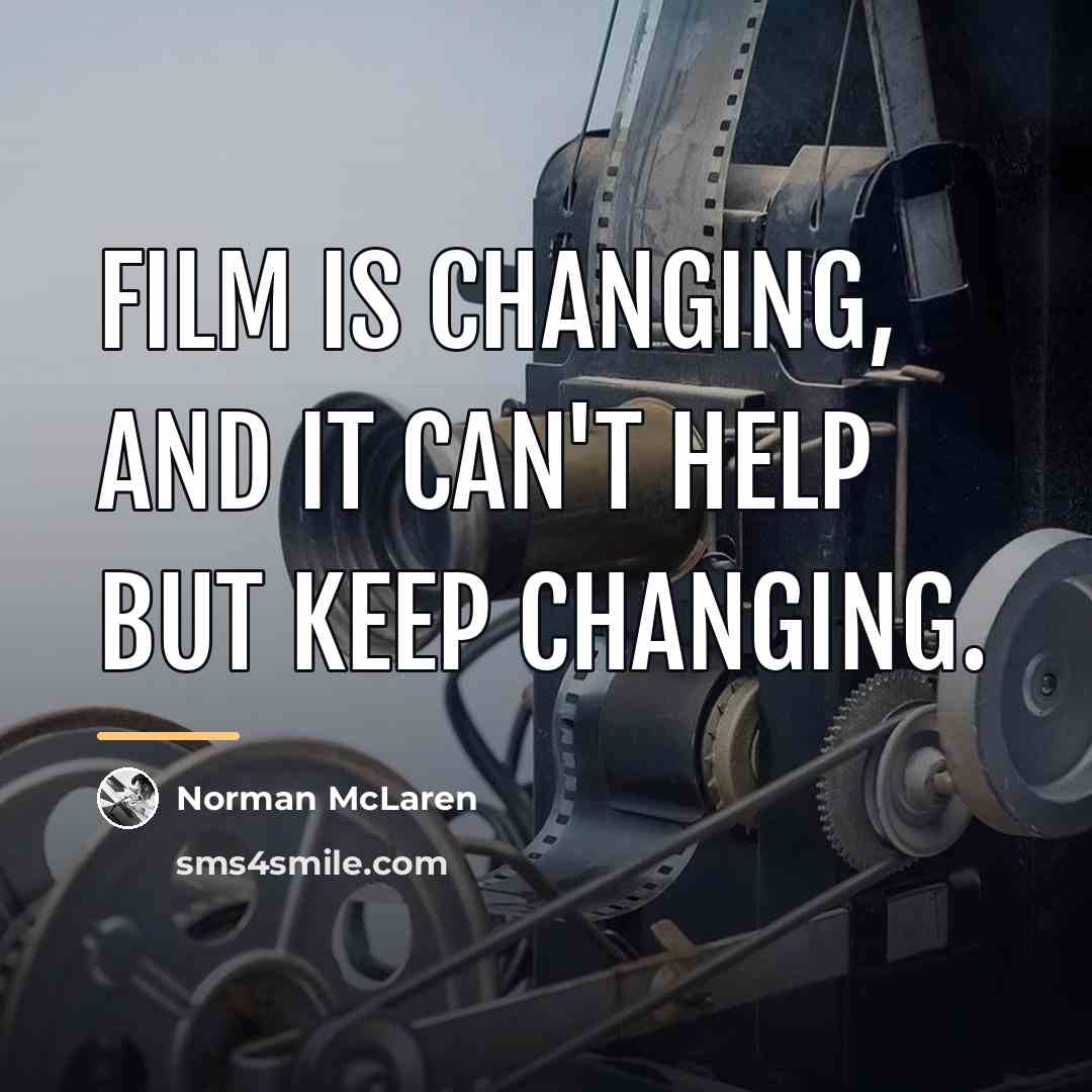 “Film is changing, and it can't help but keep changing.…” quote by Norman McLaren