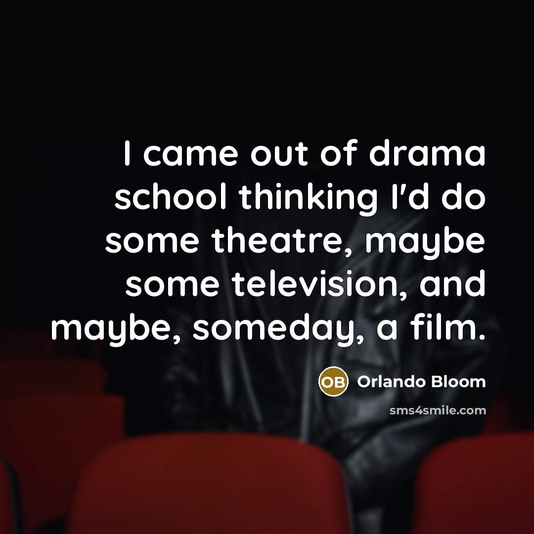 “I came out of drama school thinking I'd do some…” quote by Orlando Bloom