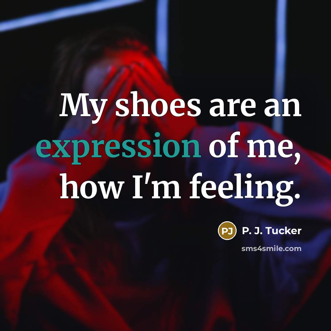 “My shoes are an expression of me, how I'm feeling.…” quote by P. J. Tucker
