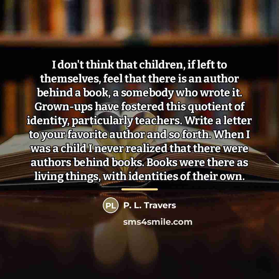 “I don't think that children, if left to themselves, feel…” quote by P. L. Travers
