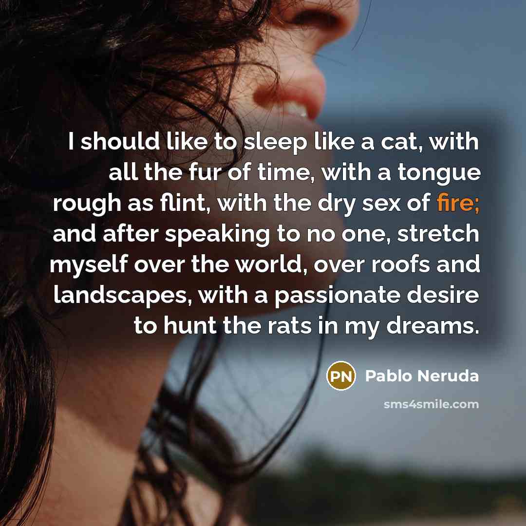 “I should like to sleep like a cat, with all…” quote by Pablo Neruda
