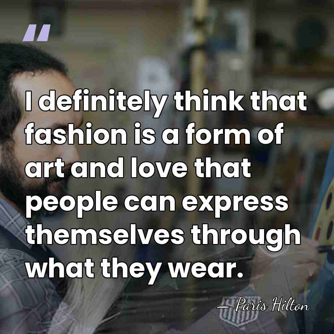 I definitely think that fashion is a form of art and love&hellip; - Paris Hilton