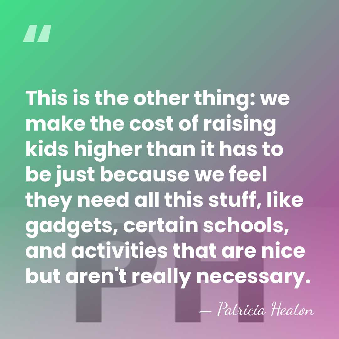 This is the other thing: we make the cost of raising kids&hellip; - Patricia Heaton