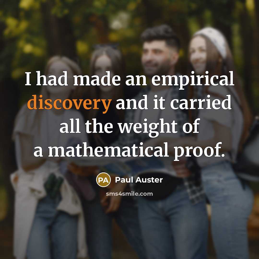 “I had made an empirical discovery and it carried all…” quote by Paul Auster