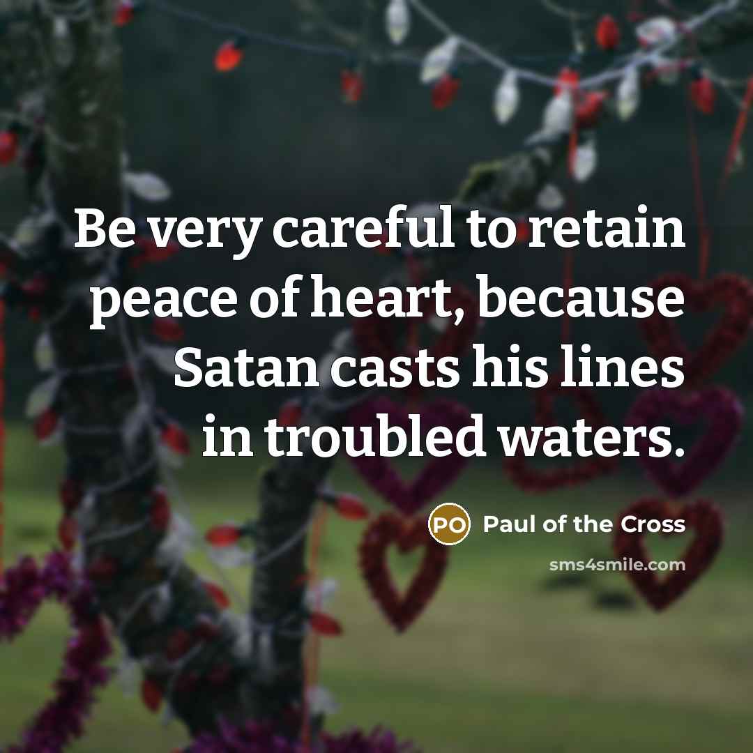 “Be very careful to retain peace of heart, because Satan…” quote by Paul of the Cross