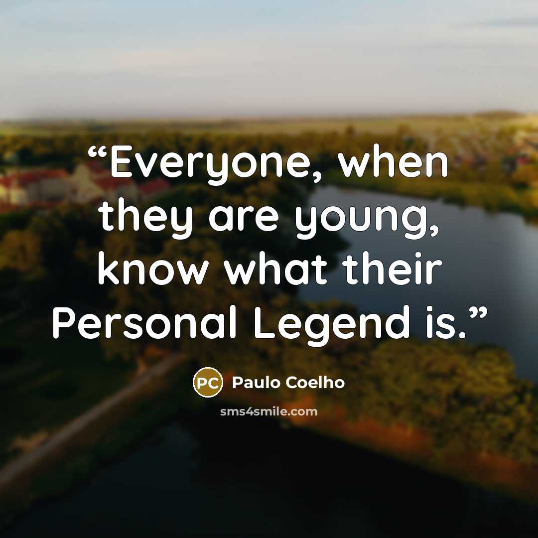 “Everyone, when they are young, know what their Personal Legend is.” quote by Paulo Coelho