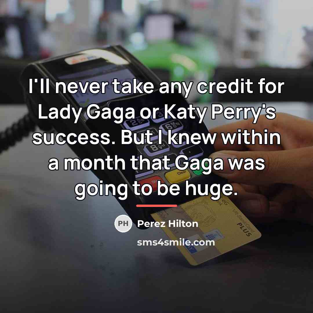 “I'll never take any credit for Lady Gaga or Katy…” quote by Perez Hilton
