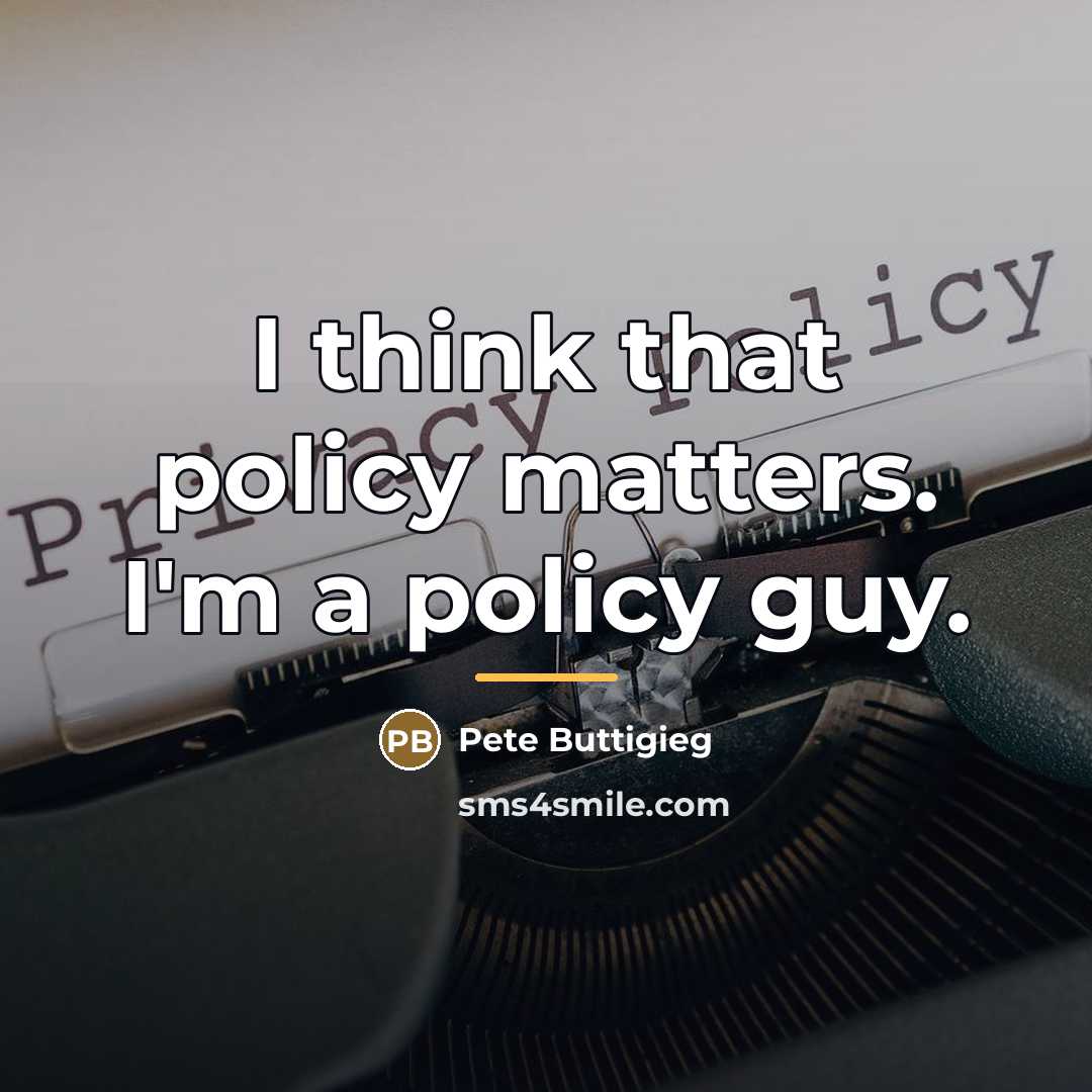 “I think that policy matters. I'm a policy guy.…” quote by Pete Buttigieg