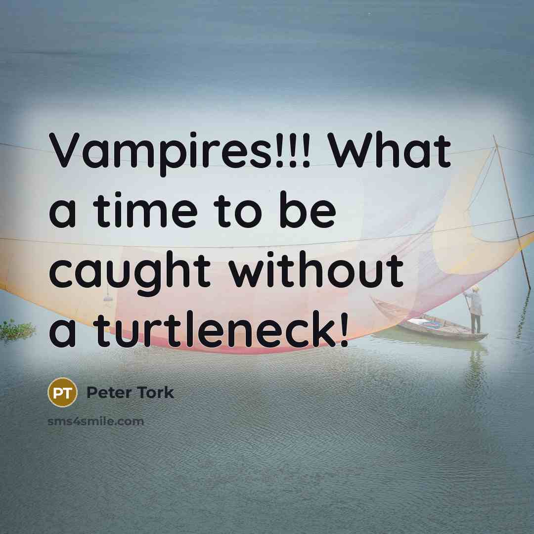 “Vampires!!! What a time to be caught without a turtleneck!…” quote by Peter Tork