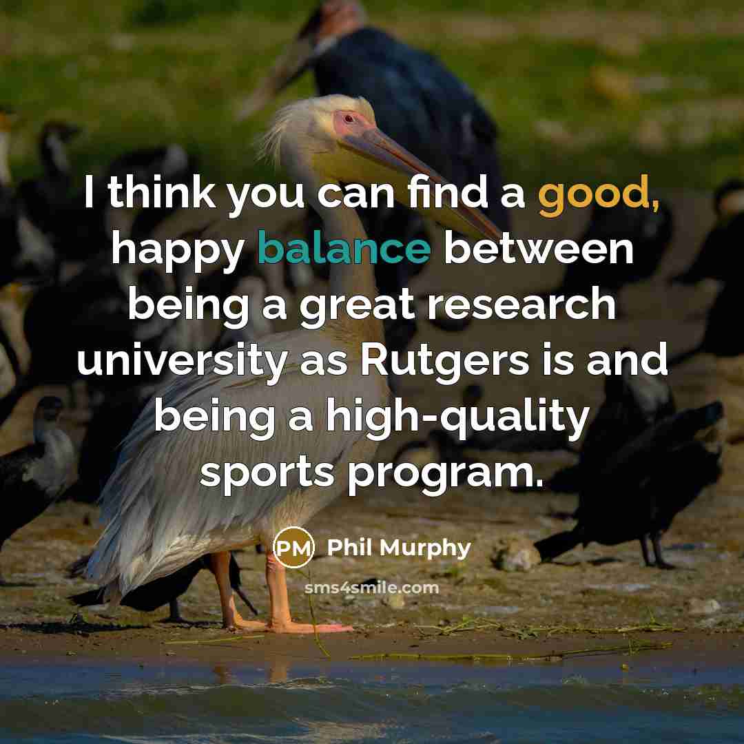 “I think you can find a good, happy balance between…” quote by Phil Murphy