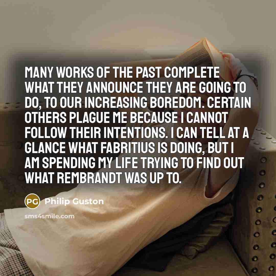 “Many works of the past complete what they announce they…” quote by Philip Guston