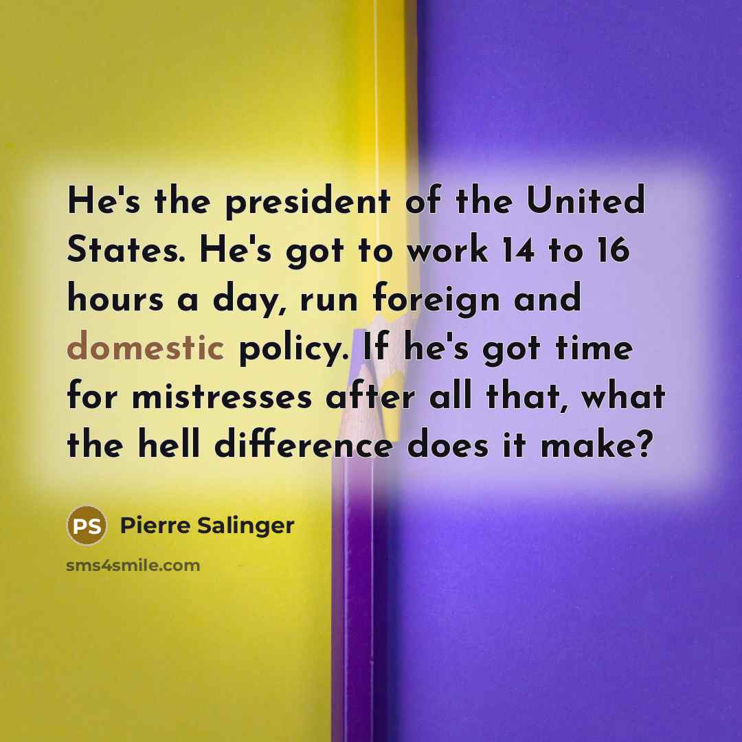 “He's the president of the United States. He's got to…” quote by Pierre Salinger