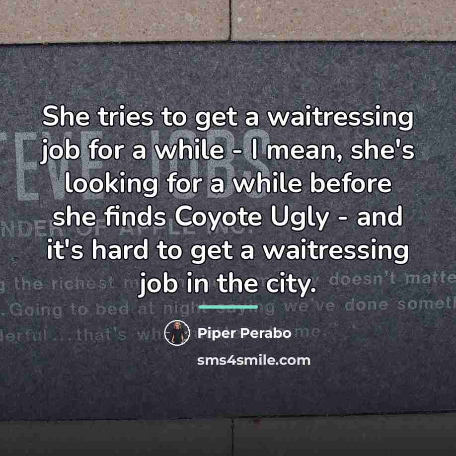 “She tries to get a waitressing job for a while…” quote by Piper Perabo