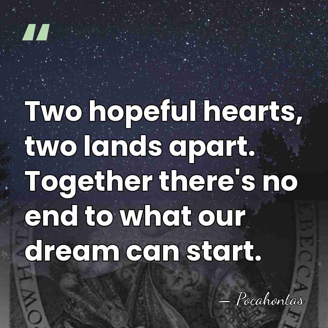Two hopeful hearts, two lands apart. Together there's no end to what&hellip; - Pocahontas