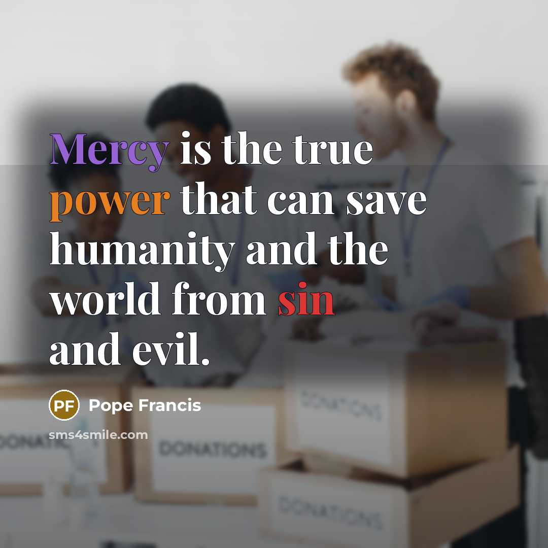 “Mercy is the true power that can save humanity and…” quote by Pope Francis