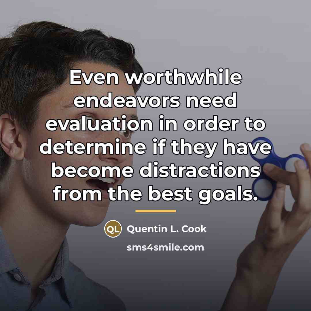 “Even worthwhile endeavors need evaluation in order to determine if…” quote by Quentin L. Cook