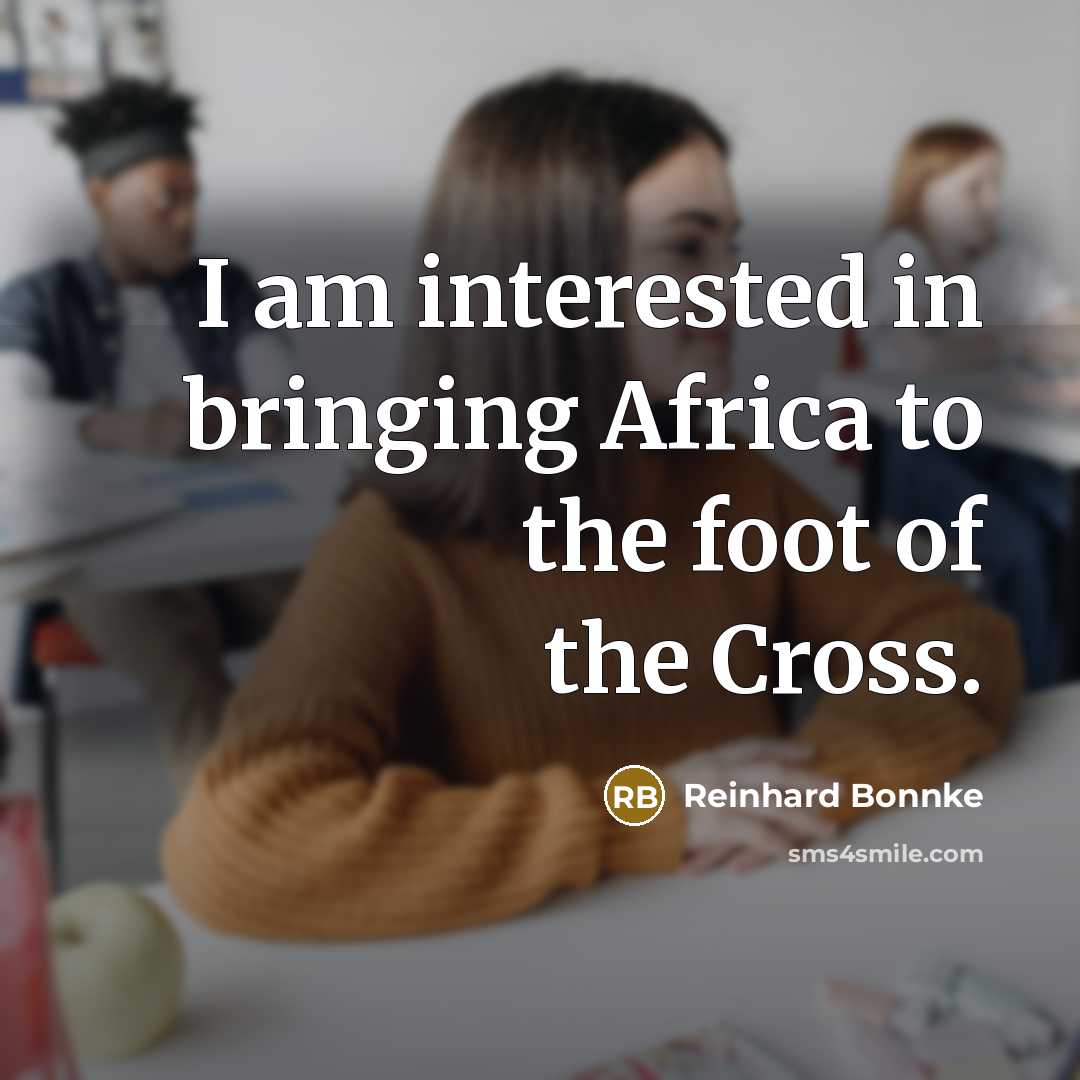 “I am interested in bringing Africa to the foot of…” quote by Reinhard Bonnke