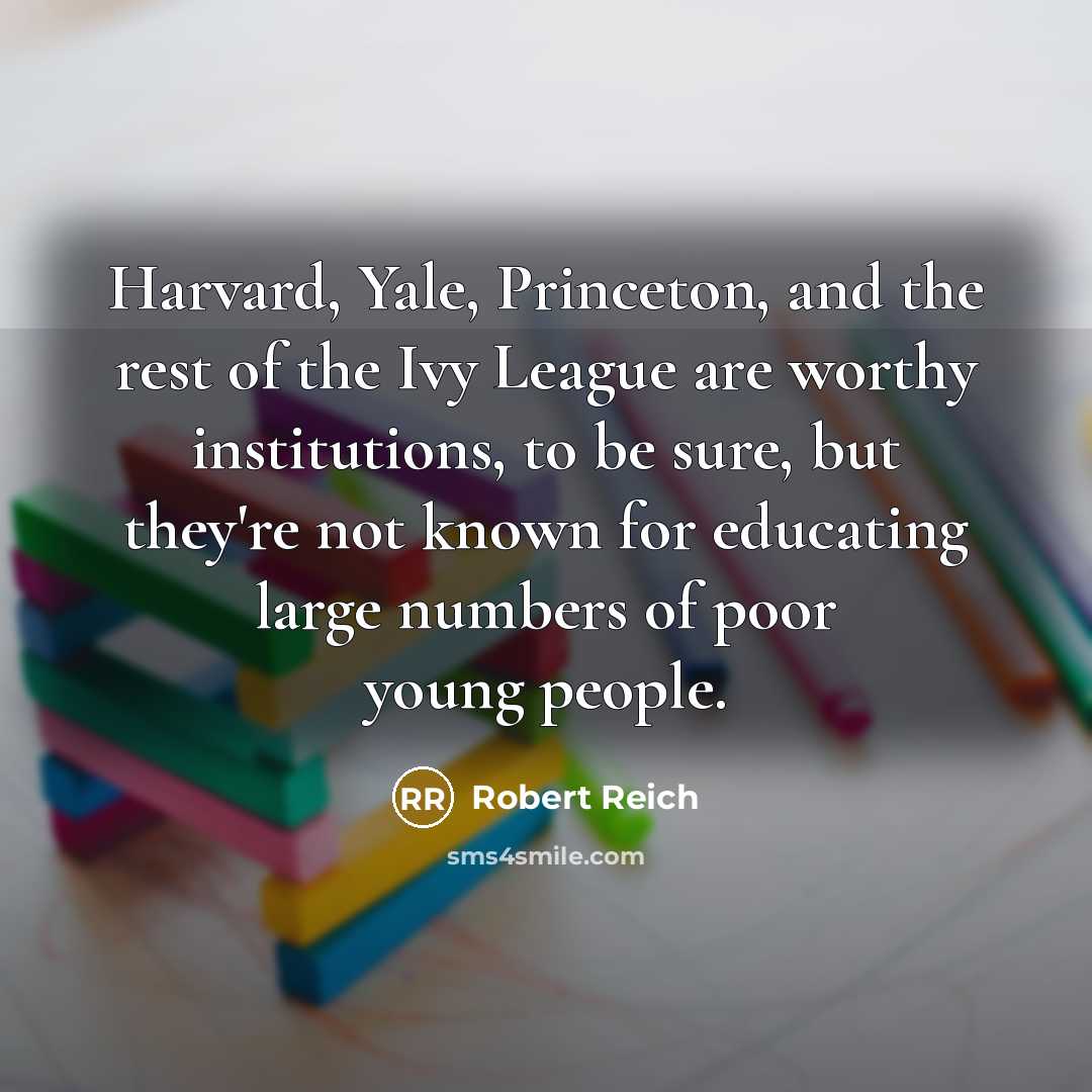“Harvard, Yale, Princeton, and the rest of the Ivy League…” quote by Robert Reich