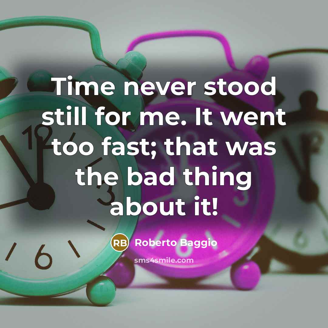 “Time never stood still for me. It went too fast;…” quote by Roberto Baggio