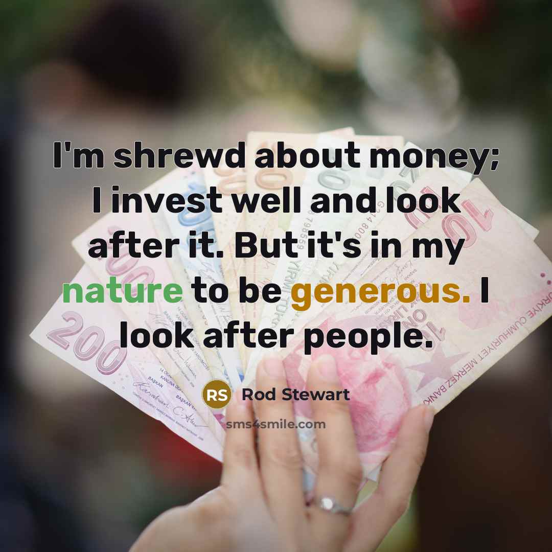 “I'm shrewd about money; I invest well and look after…” quote by Rod Stewart